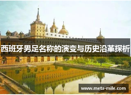 西班牙男足名称的演变与历史沿革探析 西班牙男足名称的演变与历史沿革探析
