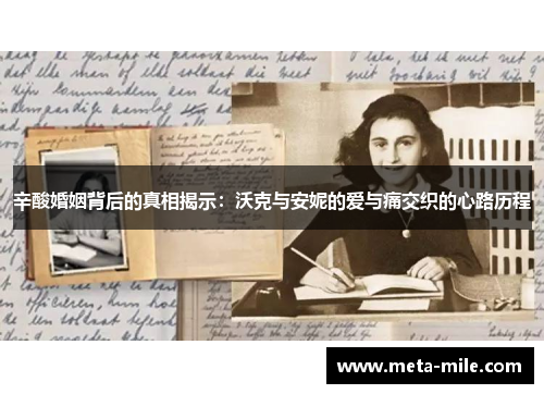 辛酸婚姻背后的真相揭示:沃克与安妮的爱与痛交织的心路历程 辛酸婚姻背后的真相揭示:沃克与安妮的爱与痛交织的心路历程