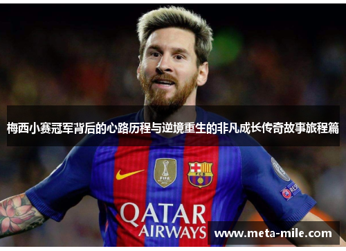 梅西小赛冠军背后的心路历程与逆境重生的非凡成长传奇故事旅程篇 梅西小赛冠军背后的心路历程与逆境重生的非凡成长传奇故事旅程篇