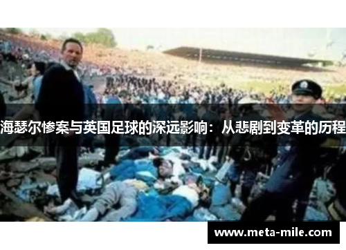 海瑟尔惨案与英国足球的深远影响:从悲剧到变革的历程 海瑟尔惨案与英国足球的深远影响:从悲剧到变革的历程