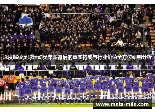 深度解读足球运动员年薪背后的真实构成与行业价值全方位研判分析 深度解读足球运动员年薪背后的真实构成与行业价值全方位研判分析