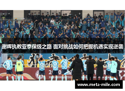 谢晖执教亚泰保级之路 面对挑战如何把握机遇实现逆袭