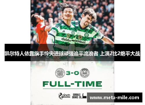 凯尔特人依靠旗手怜央进球顽强追平流浪者 上演2比2绝平大战